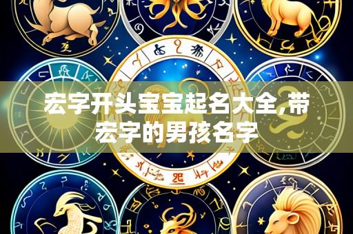 宏字开头宝宝起名大全,带宏字的男孩名字