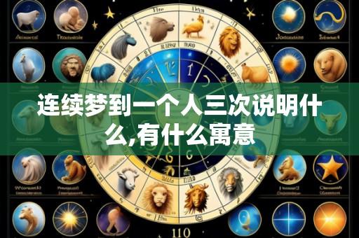 连续梦到一个人三次说明什么,有什么寓意