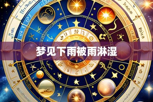梦见下雨被雨淋湿
