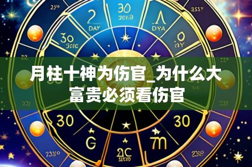 月柱十神为伤官_为什么大富贵必须看伤官