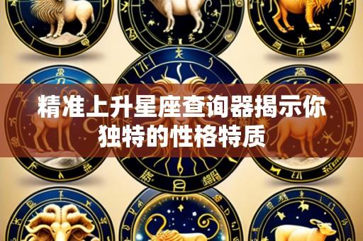 精准上升星座查询器揭示你独特的性格特质