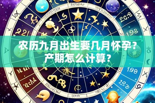 农历九月出生要几月怀孕?产期怎么计算?