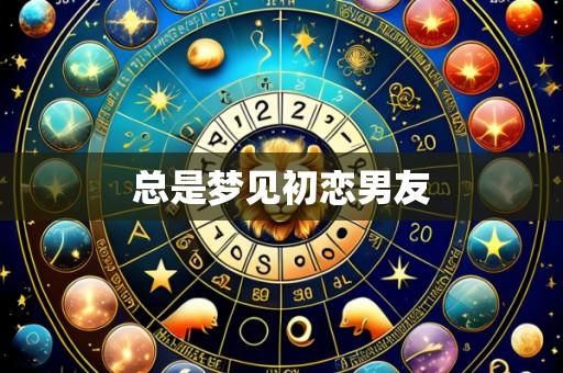 总是梦见初恋男友
