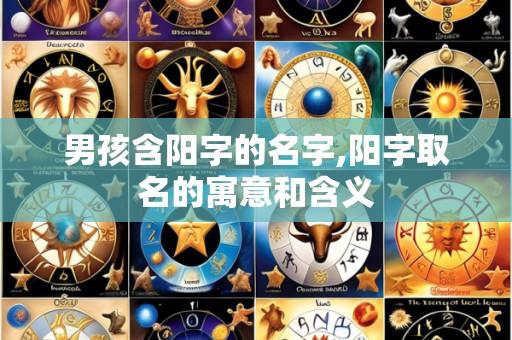 男孩含阳字的名字,阳字取名的寓意和含义