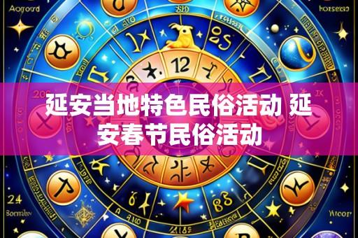 延安当地特色民俗活动 延安春节民俗活动
