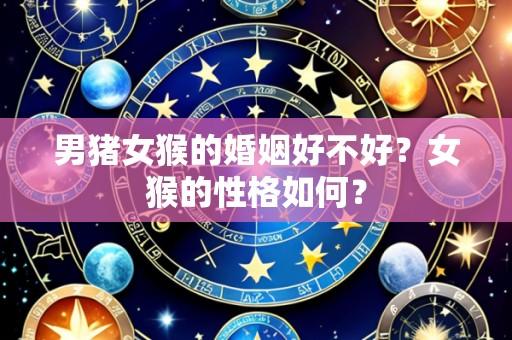 男猪女猴的婚姻好不好?女猴的性格如何?