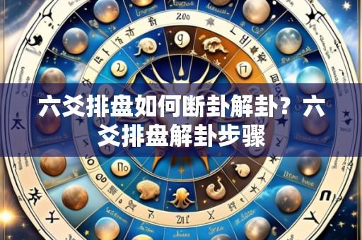 六爻排盘如何断卦解卦？六爻排盘解卦步骤