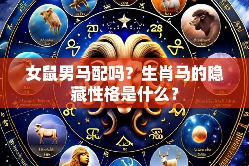 女鼠男马配吗?生肖马的隐藏性格是什么?