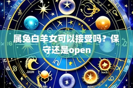 属兔白羊女可以接受吗?保守还是open
