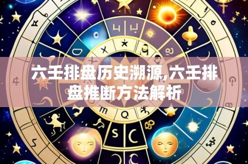 六壬排盘历史溯源,六壬排盘推断方法解析