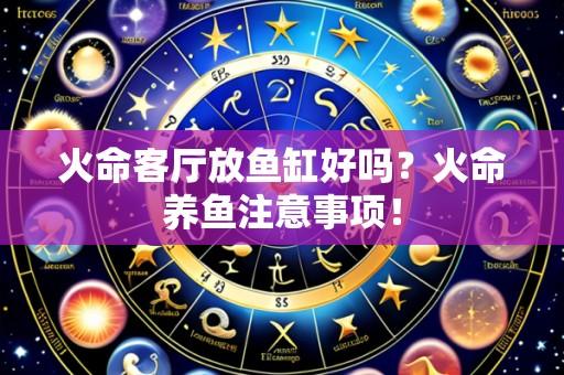 火命客厅放鱼缸好吗?火命养鱼注意事项!
