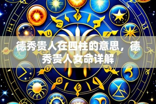 德秀贵人在四柱的意思,德秀贵人女命详解