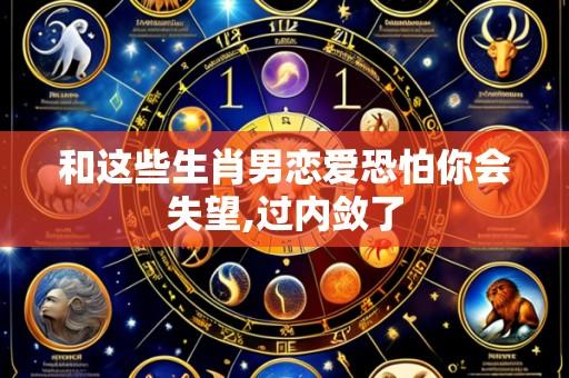 和这些生肖男恋爱恐怕你会失望,过内敛了