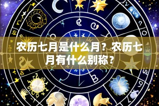 农历七月是什么月?农历七月有什么别称?