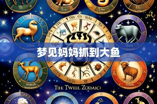 梦见妈妈抓到大鱼