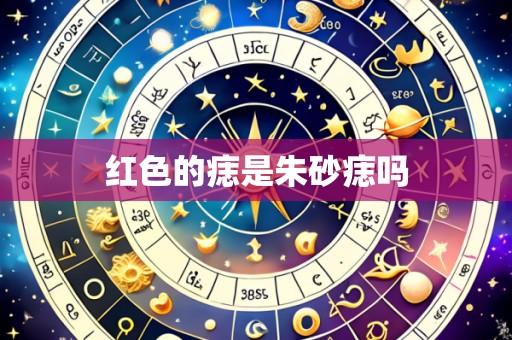 红色的痣是朱砂痣吗