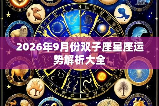 2026年9月份双子座星座运势解析大全