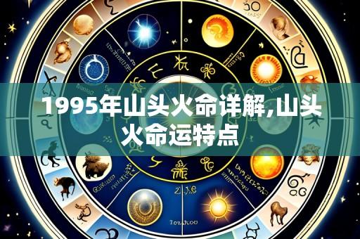1995年山头火命详解,山头火命运特点