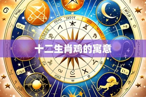 十二生肖鸡的寓意