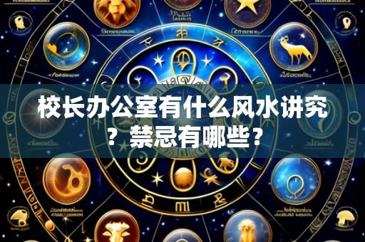 校长办公室有什么风水讲究?禁忌有哪些?