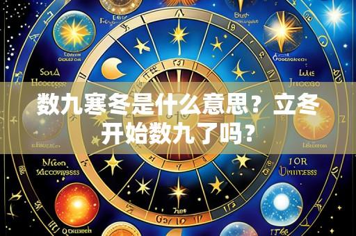 数九寒冬是什么意思?立冬开始数九了吗?