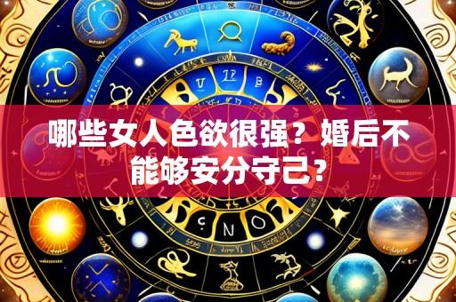 哪些女人色欲很强?婚后不能够安分守己?