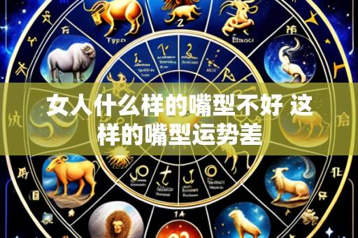 女人什么样的嘴型不好 这样的嘴型运势差