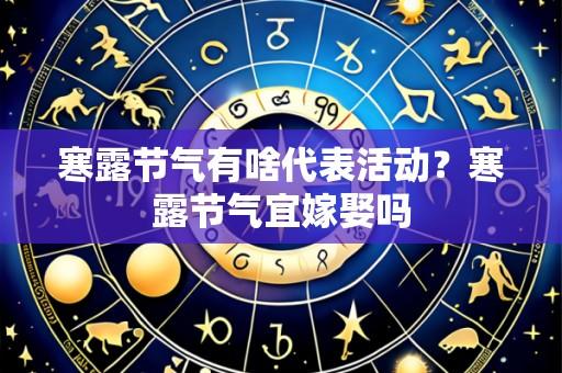 寒露节气有啥代表活动?寒露节气宜嫁娶吗