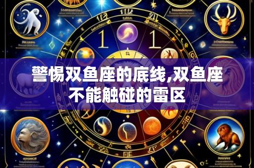 警惕双鱼座的底线,双鱼座不能触碰的雷区