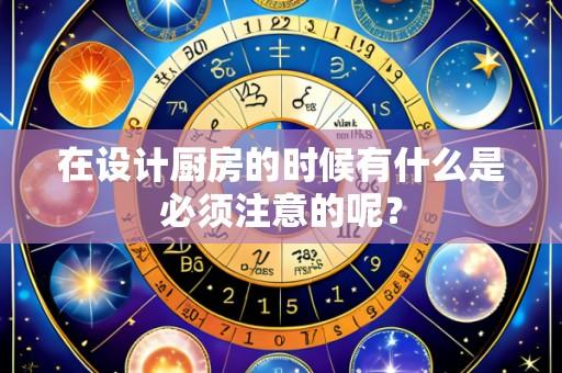 在设计厨房的时候有什么是必须注意的呢?