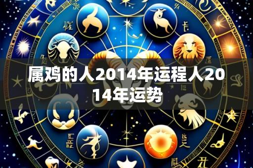 属鸡的人2014年运程人2014年运势