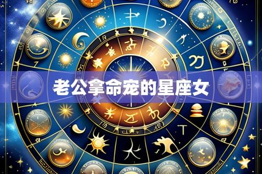 老公拿命宠的星座女