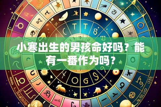 小寒出生的男孩命好吗?能有一番作为吗?
