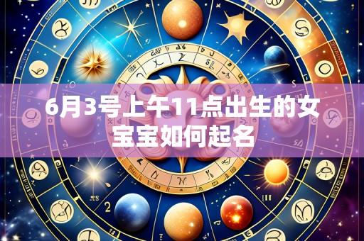 6月3号上午11点出生的女宝宝如何起名