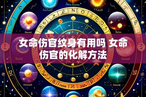 女命伤官纹身有用吗 女命伤官的化解方法