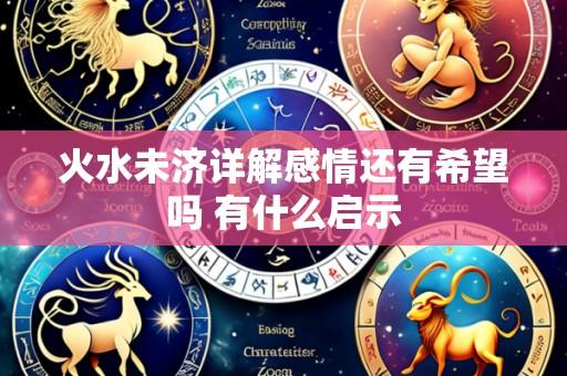 火水未济详解感情还有希望吗 有什么启示