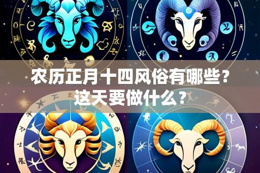 农历正月十四风俗有哪些？这天要做什么？