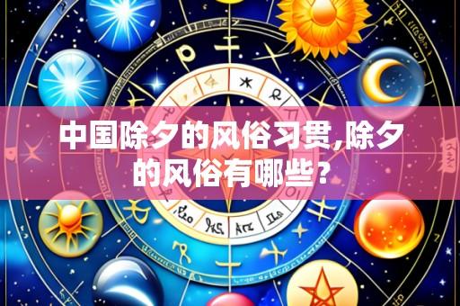 中国除夕的风俗习贯,除夕的风俗有哪些?