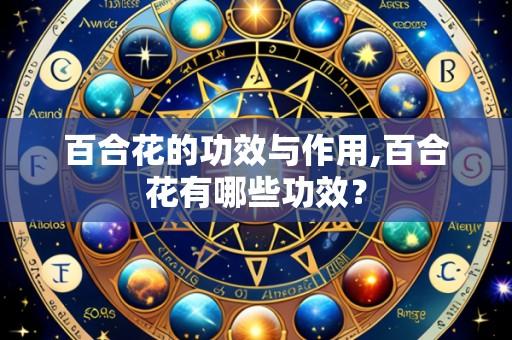 百合花的功效与作用,百合花有哪些功效？