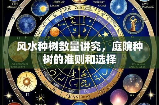 风水种树数量讲究，庭院种树的准则和选择