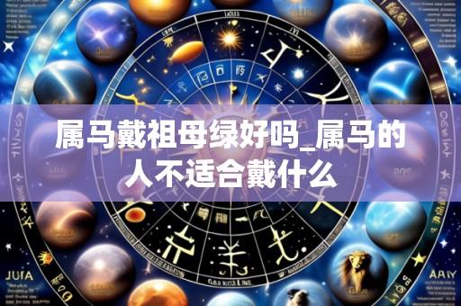 属马戴祖母绿好吗_属马的人不适合戴什么
