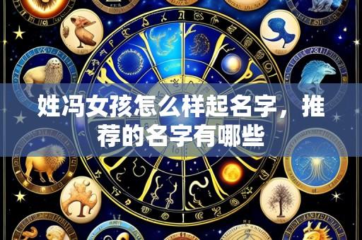 姓冯女孩怎么样起名字,推荐的名字有哪些