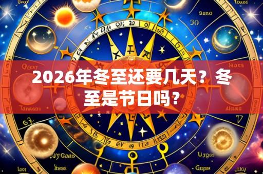 2026年冬至还要几天?冬至是节日吗?
