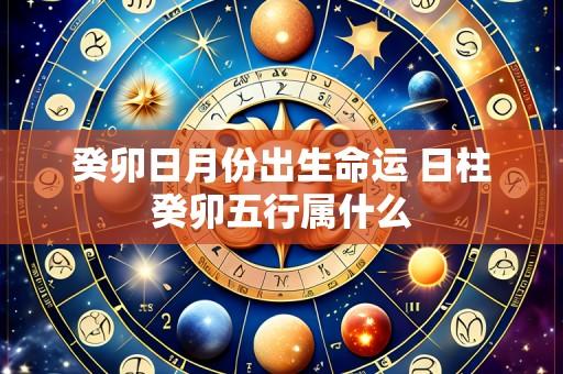 癸卯日月份出生命运 日柱癸卯五行属什么