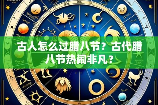 古人怎么过腊八节?古代腊八节热闹非凡?