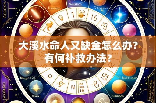 大溪水命人又缺金怎么办?有何补救办法?