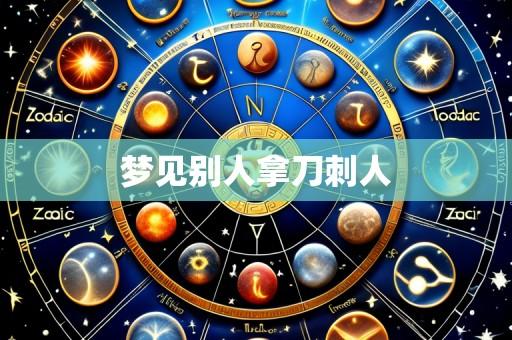 梦见别人拿刀刺人