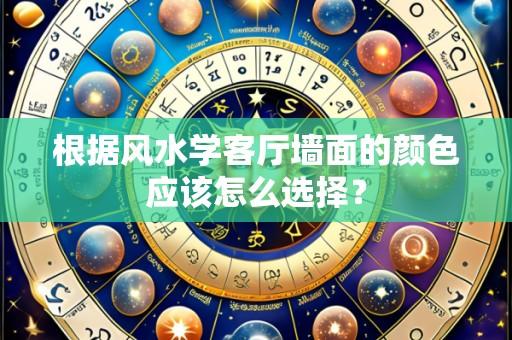 根据风水学客厅墙面的颜色应该怎么选择？