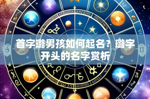首字璐男孩如何起名？璐字开头的名字赏析