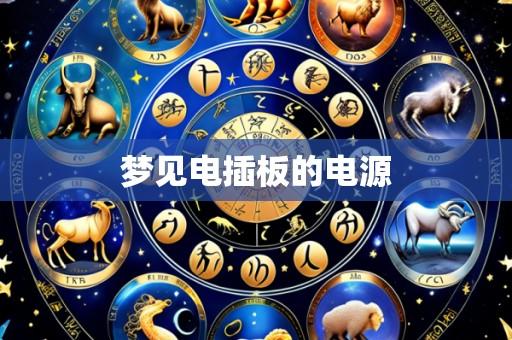 梦见电插板的电源